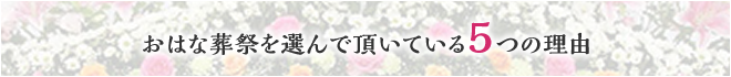 おはな葬祭を選んで頂いている5つの理由